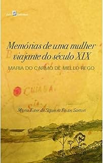 Memórias de uma Mulher Viajante do Século XIX: Maria do Carmo de Mello Rego