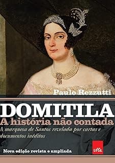 Domitila: A história não contada: A marquesa de Santos revelada por cartas e documentos inéditos